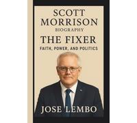 SCOTT MORRISON: THE FIXER: FAITH, POWER, AND POLITICS