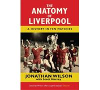 Scott Murray Jonathan Wilson The Anatomy of Liverpool (Tascabile) Anatomy of