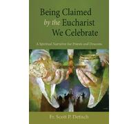 Scott P Detisch Being Claimed by the Eucharist We Celebrate (Tascabile)