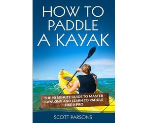 Scott Parsons How to Paddle a Kayak (Tascabile)