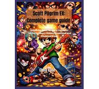 Scott Pilgrim EX: Complete game guide: Unlocking Retro Mastery: Precision Tactics for Every Hidden Dimension and Pixelated Brawl