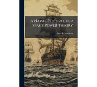 Scott R Maethner A Naval Pedigree for Space Power Theory (Tascabile)