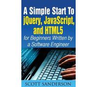 Scott Sanderson A Simple Start to Jquery, Javascript, and Html5 for (Tascabile)