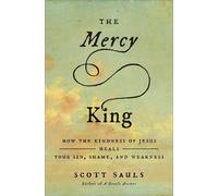 The Mercy King: How the Kindness of Jesus Heals Your Sin, Shame, and Weakness