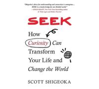 Seek: How Curiosity Can Transform Your Life and Change the World