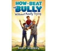 Scott Starkey How to Beat the Bully Without Really Trying (Copertina rigida)