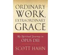 Scott W. Hahn Ordinary Work, Extraordinary Grace (Tascabile)