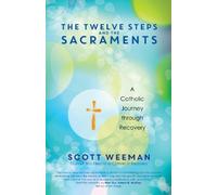 Scott Weeman The Twelve Steps and the Sacraments (Tascabile)