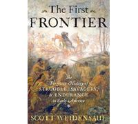 The First Frontier: The Forgotten History of Struggle, Savagery, and Endurance in Early America