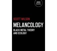 Scott Wilson Melancology - Black Metal Theory and Ecology (Tascabile)