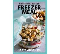 Scott Wilson The Beginners Guide on Freezer Meal (Tascabile)