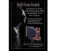Scott Wittenbur Built From Scratch: Adventures In X-ray Film Photogr (Tascabile)