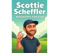 Scottie Scheffler Biography for Kids: The Inspiring Story of His Life, His Golf Journey, and His Rise to World Number One