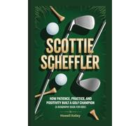 SCOTTIE SCHEFFLER: How Patience, Practice, and Positivity Built a Golf Champion ( A Biography Book for Kids)
