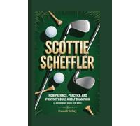 SCOTTIE SCHEFFLER: How Patience, Practice, and Positivity Built a Golf Champion ( A Biography Book for Kids)