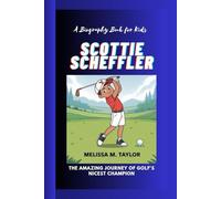 SCOTTIE SCHEFFLER: The Amazing Journey of Golf's Nicest Champion A Biography Book for kids