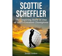 Scottie Scheffler: The Inspiring Story of One of Golf's Greatest Champions