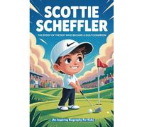 SCOTTIE SCHEFFLER: The Story of the Boy Who Became a Golf Champion (An Inspiring Biography For Kids)