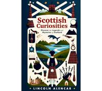 SCOTTISH CURIOSITIES: Discover the Legends and Mysteries of Scotland