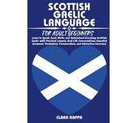 SCOTTISH GAELIC LANGUAGE FOR ADULT BEGINNERS: Learn to Speak, Read, Write, and Understand Everyday Scottish Gaelic with Practical Lessons, Real-Life ... Pronunciation, and Interactive Exercises