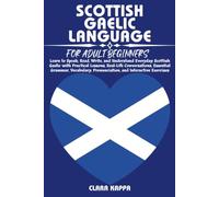 SCOTTISH GAELIC LANGUAGE FOR ADULT BEGINNERS: Learn to Speak, Read, Write, and Understand Everyday Scottish Gaelic with Practical Lessons, Real-Life ... Pronunciation, and Interactive Exercises