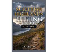 SCOTTISH HIGHLANDS HIKING GUIDE 2026-2027: Best Trails, Beginner and Solo Hike Tips, Waterfalls, Scenic Routes, and Itineraries