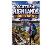 SCOTTISH HIGHLANDS HIKING GUIDE 2026-2027: Your Complete Guide to Hiking Scotland’s Majestic Mountains, Lochs, and Remote Landscapes