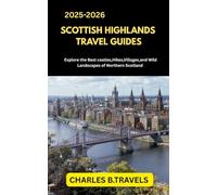 SCOTTISH HIGHLANDS TRAVEL GUIDES: Explore the Best Castles, Hikes, Villages, and Wild Landscapes of Northern Scotland