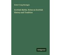 Scottish Myths. Notes on Scottish History and Tradition