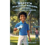 Scott's Fantastic Fencing Journey: A Kid's Guide to Fencing