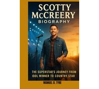 SCOTTY MCCREERY BIOGRAPHY : THE SUPERSTAR'S JOURNEY FROM IDOL WINNER TO COUNTRY GENTLEMEN: THE MAKING OF A MODERN COUNTRY GENTLEMAN