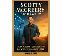SCOTTY MCCREERY BIOGRAPHY : THE SUPERSTAR'S JOURNEY FROM IDOL WINNER TO COUNTRY GENTLEMEN: THE MAKING OF A MODERN COUNTRY GENTLEMAN