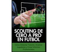 Scouting de Cero a Pro en Fútbol: Cómo Detectar Talento, Analizar Jugadores y Crear Informes Profesionales