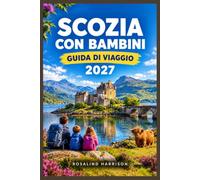 SCOZIA CON BAMBINI GUIDA DI VIAGGIO 2027: Un itinerario per genitori tra castelli, laghi e avventure nelle Highlands che piacciono davvero ai bambini.