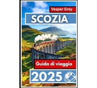 Scozia Guida di viaggio 2025: Esplorando paesaggi mozzafiato, castelli storici e cultura vibrante attraverso gli altopiani e oltre