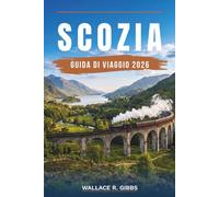 SCOZIA GUIDA DI VIAGGIO 2026: Edimburgo, Glasgow, Loch Ness e le isole, con itinerari, alloggi, cucina e trasporti