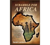 Scramble for Africa: How the Berlin Conference Redrew a Continent, Ignited Resistance, and Shaped Modern History