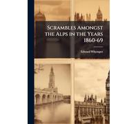 Scrambles Amongst the Alps in the Years 1860-69
