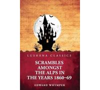 Scrambles Amongst the Alps in the Years 1860-69 (Tascabile)