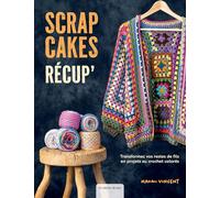 Scrap Cakes récup': Transformez vos restes de fils en projets au crochet colorés