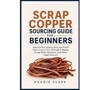 Scrap Copper Sourcing Guide for Beginners: How to Find, Source, Buy, and Profit from Copper Wire Through E-Waste, Scrap Yards, Auctions, and Other Legal Sources