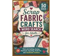 Scrap Fabric Crafts Word Search for Adults: 50 Creative Puzzles Filled with Quilting, Sewing, Patchwork, Upcycling, Textile Art, and Handmade Creations