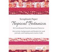 Scrapbook paper Tropical Botanica: 36 Coordinated Floral & Botanical Patterns