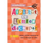 Scrapbooking alphabet de lettres à découper: 2 900+ lettres, chiffres, symboles et mots à découper et coller (non autocollant) pour activité manuelle ... affichage et projets créatifs sur papier: 1