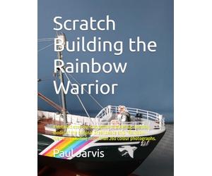 Scratch Building the Rainbow Warrior: A detailed step-by-step guide to building a display model of the original Greenpeace ship "Rainbow Warrior, including more than 260 colour photographs.