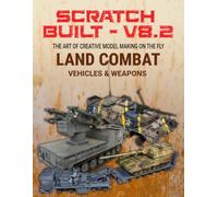 Scratch Built: Vol 8.2 VEHICLES & WEAPONS: The Art of Creative Model Making on the Fly