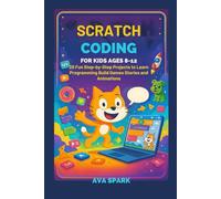 Scratch Coding for Kids Ages 8-12: 20 Fun Step-by-Step Projects to Learn Programming Build Games Stories and Animations