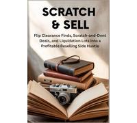 Scratch & Sell: Flip Clearance Finds, Scratch-and-Dent Deals, and Liquidation Lots into a Profitable Reselling Side Hustle