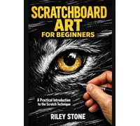 SCRATCHBOARD ART FOR BEGINNERS: A PRACTICAL INTRODUCTION TO THE SCRATCH TECHNIQUE