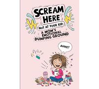 Scream Here, Not at Your Kid: A Mom’s Emotional Dumping Ground: Funny Gift Notebook Journal for Moms Who Need to Let It All Out
